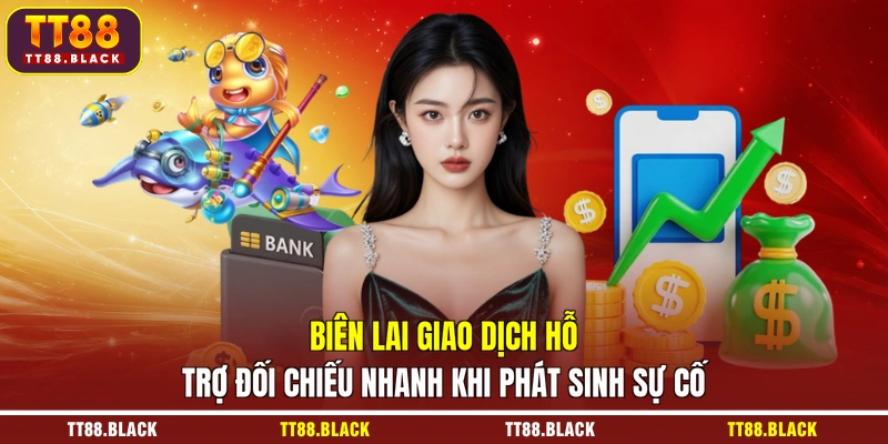 Biên lai giao dịch hỗ trợ đối chiếu nhanh khi phát sinh sự cố