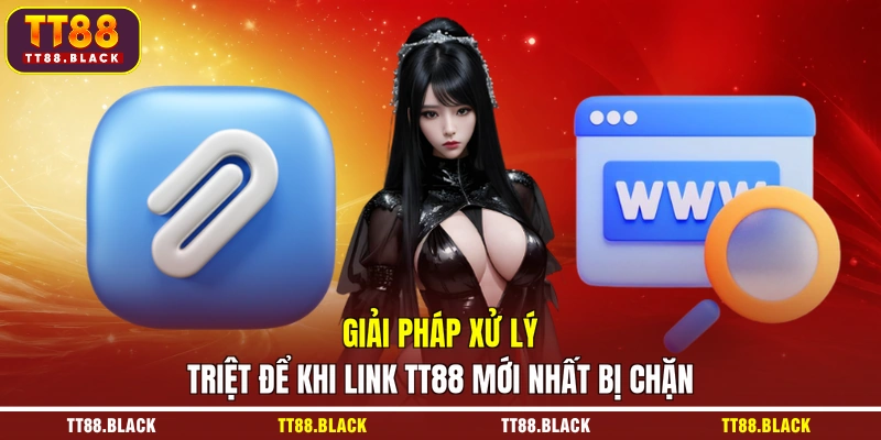 Giải pháp xử lý triệt để khi link TT88 mới nhất bị chặn