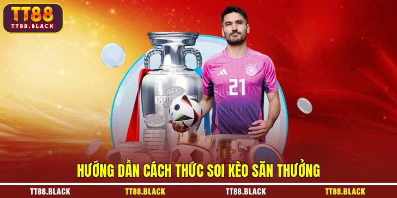 Hướng dẫn cách thức soi kèo săn thưởng