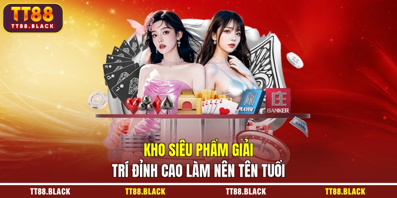 Kho siêu phẩm giải trí đỉnh cao làm nên tên tuổi