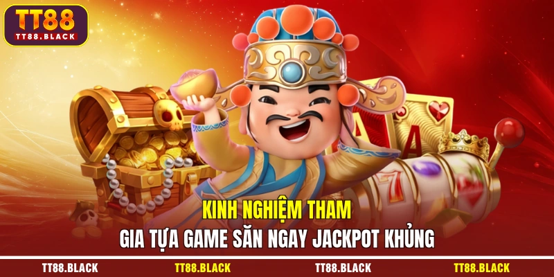Kinh nghiệm tham gia tựa game săn ngay jackpot khủng