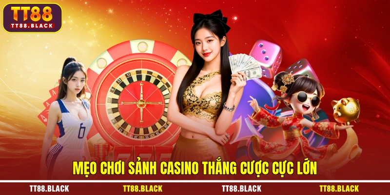 Mẹo chơi sảnh casino thắng cược cực lớn