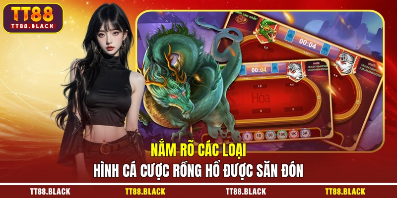 Nắm rõ các loại hình cá cược Rồng Hổ được săn đón