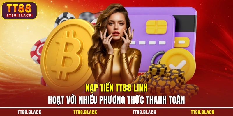 Nạp tiền TT88 linh hoạt với nhiều phương thức thanh toán