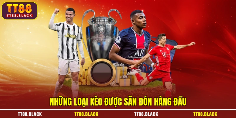 Những loại kèo được săn đón hàng đầu