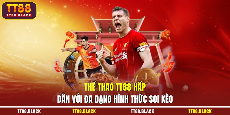 Thể thao TT88 hấp dẫn với đa dạng hình thức soi kèo