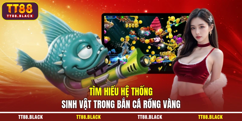 Tìm hiểu hệ thống sinh vật trong bắn cá rồng vàng