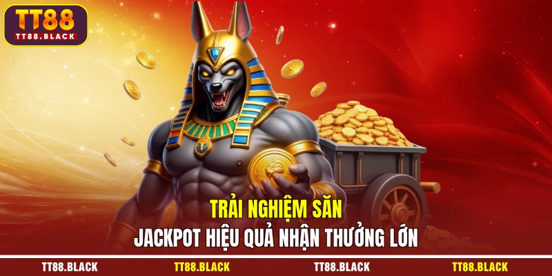 Trải nghiệm săn jackpot hiệu quả nhận thưởng lớn