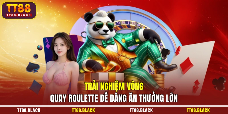 Trải nghiệm vòng quay Roulette dễ dàng ăn thưởng lớn